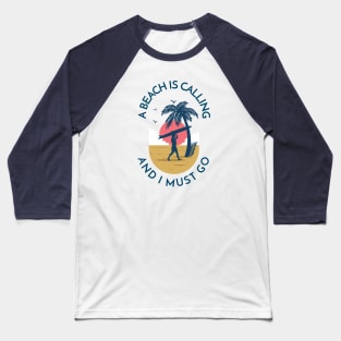 A Beach is Calling and I Must Go Baseball T-Shirt